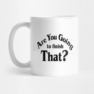 Are You Going To Finish That? Mug